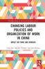 The Changing Labour Policies and Organization of Work In China : Impact On Firms and Workers Book