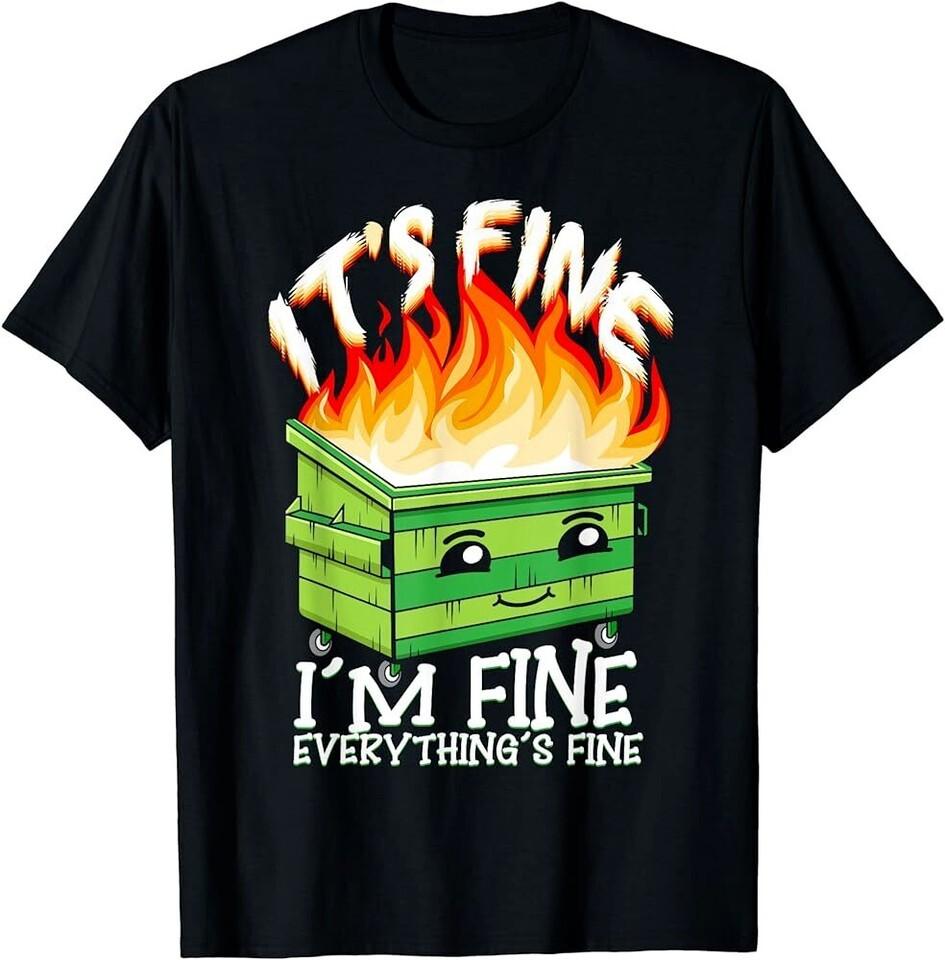SALE It s Fine I m Fine Everything Is Fine Dumpster Fire Funny T-Shirt Unisex T-Shirt M