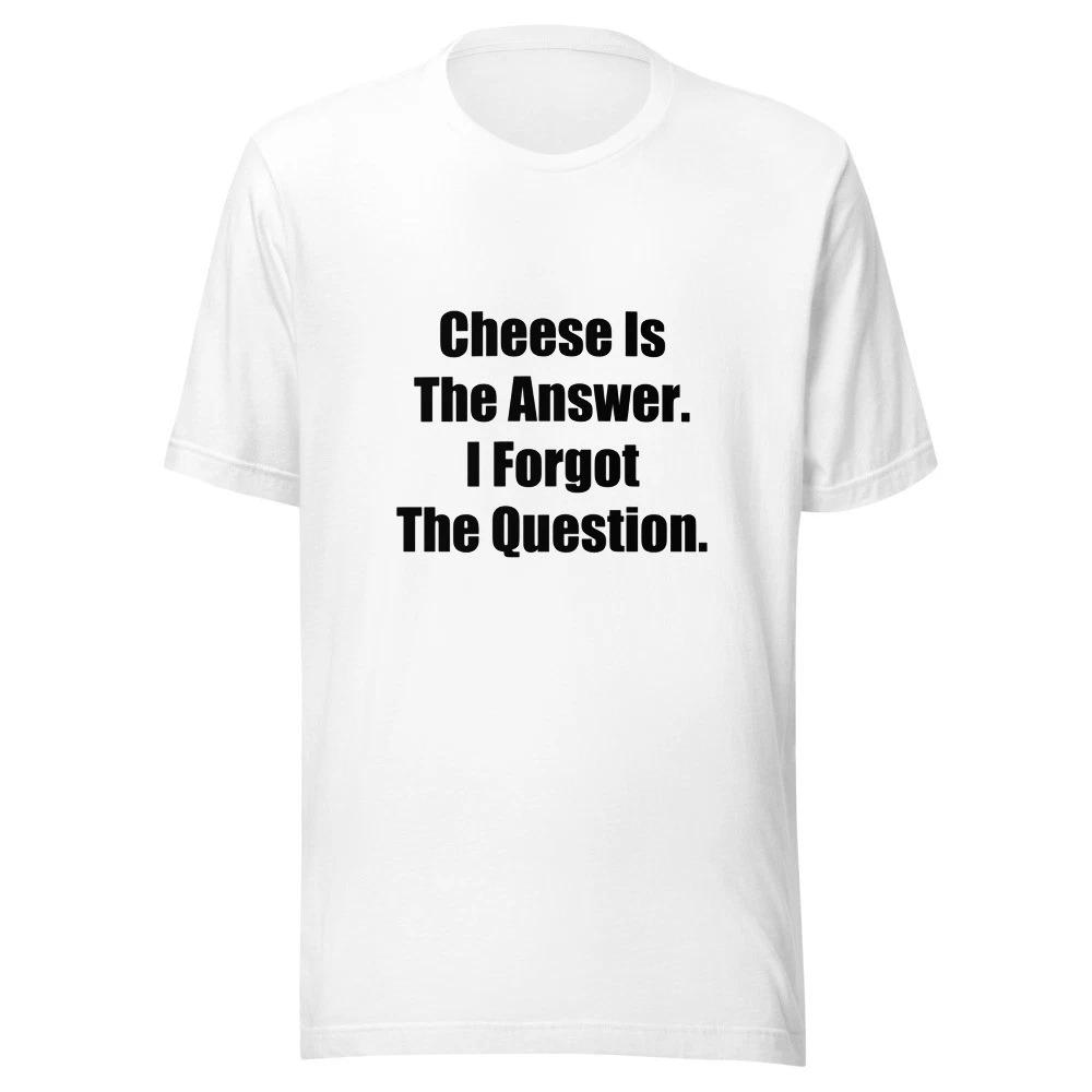 Cheese Is The Answer I Forgot The Question Funny Food T-Shirt S