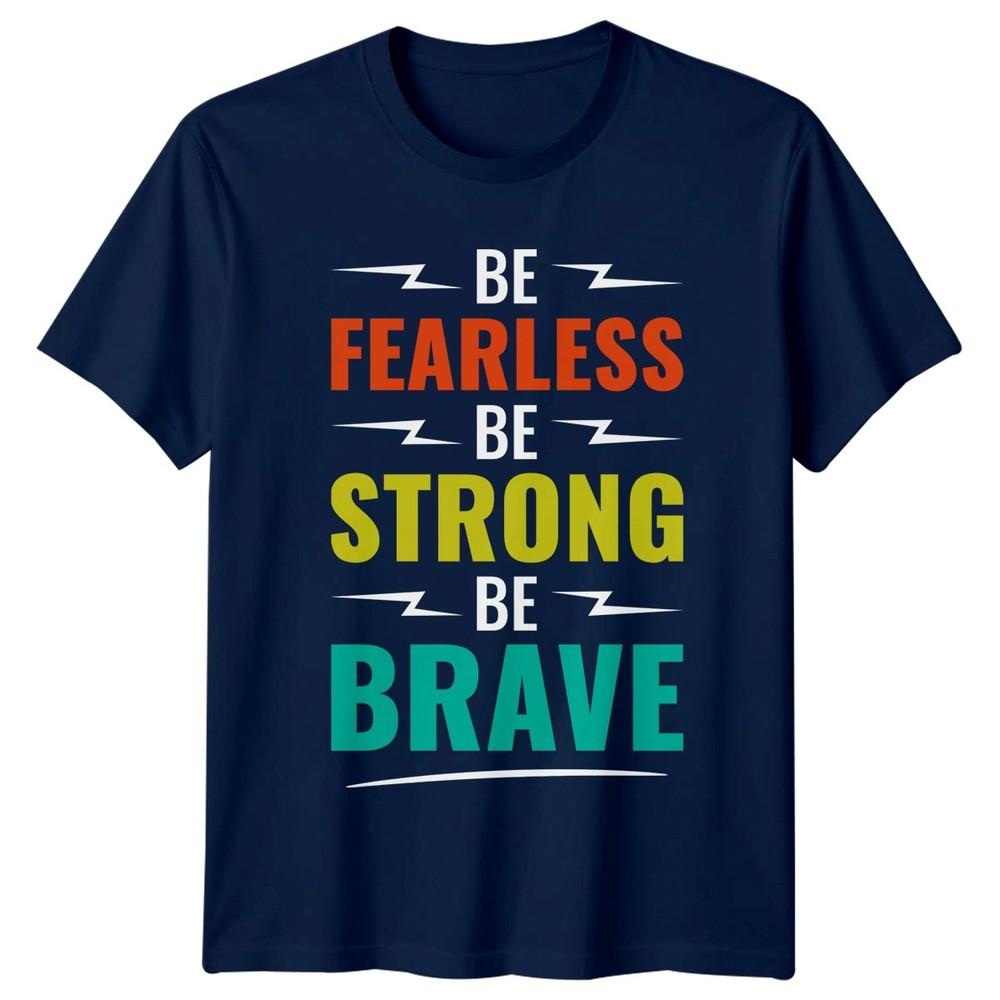 Be Fearless Be Strong Be TShirt Motivational Inspiration Birthday Gift For Him