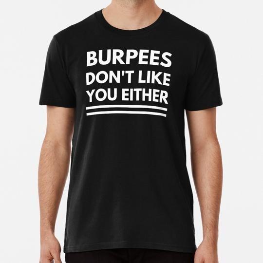 

Burpees Don t Like You Either Size S to 5XL Made in the USA T-Shirt XL