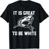It Is Great To Be White Shark Funny T-Shirt T-Shirt