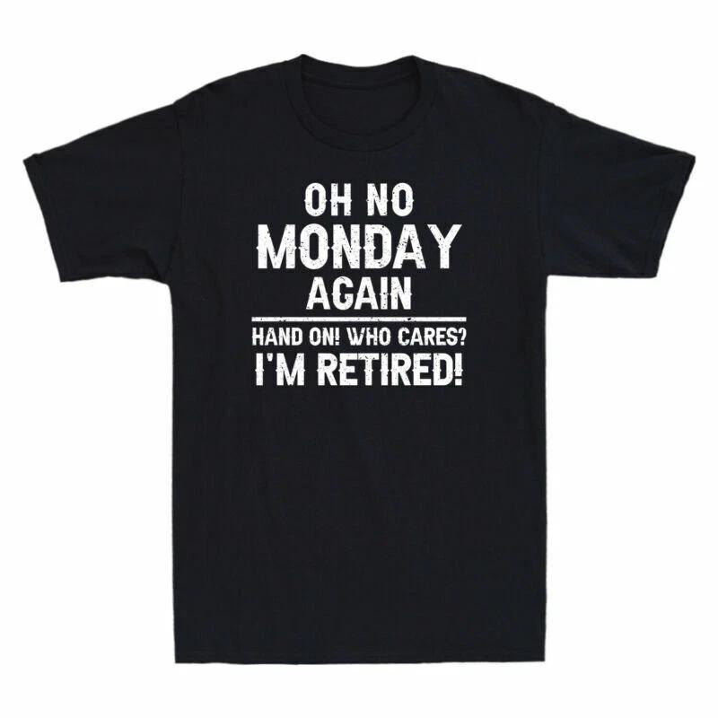 Oh No Monday Again Hang On! Who Cares? I m Retired Funny Saying Men s T-Shirt L