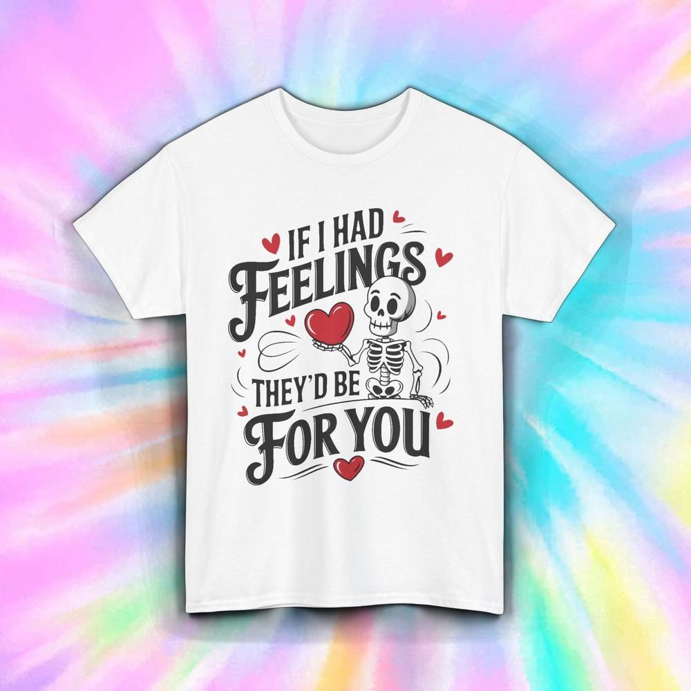 

If I Had Feelings Shirt Funny Skeleton Valentine Heart Humor Love Tee S-5XL S