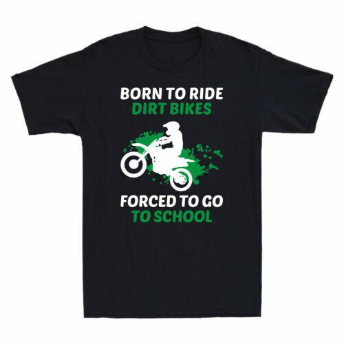 Born To Ride Dirt Bikes Forced To Go To School Funny Gift Men s T-Shirt Unisex T-Shirt XXXXL