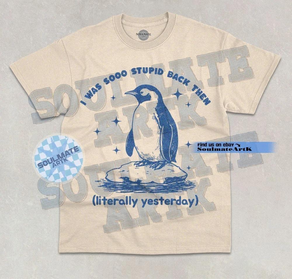 I Was So Stupid Back Then (Yesterday) T-Shirt Funny Penguin Joke Graphic Shirt S