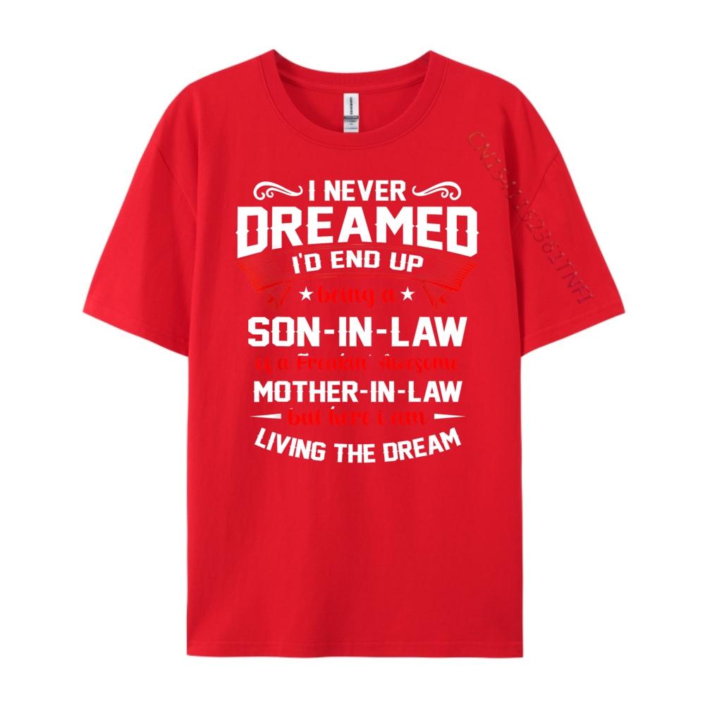 Funny Shirt I Never Dreamed Id End Up Being A Son In Law Street Wear T Shirt Original Mens TShirts Printed On S