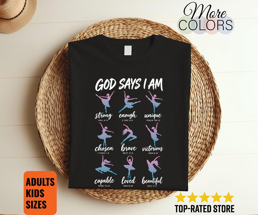 God Says I Am T-Shirt, Christian Ballet Dancer Graphic, Bible Verse Affirmations, Ballerina Faith Tee, Inspirational Gift, Recital, Birthday