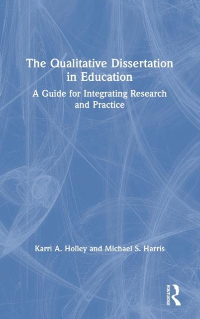 The The Qualitative Dissertation In Education : A Guide for Integrating Research and Practice Book