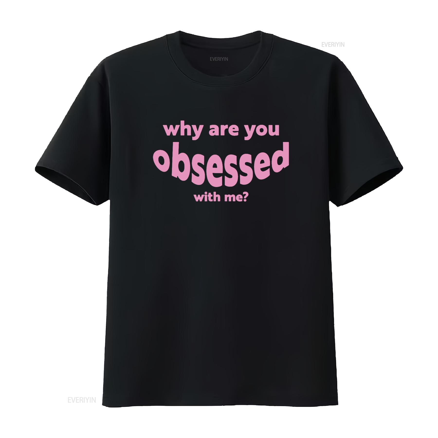 

Why Are You So Obsessed With Me T Shirt vintage Washed Slightly Stylish Comfortable Unisex Stretched Casual Soft graphic S