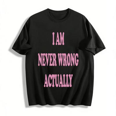 I AM NEVER WRONG ACTUALLY Slogan Print Top Casual Loose Fit Tee With Personality Attitude Pure Cotton T-shirt