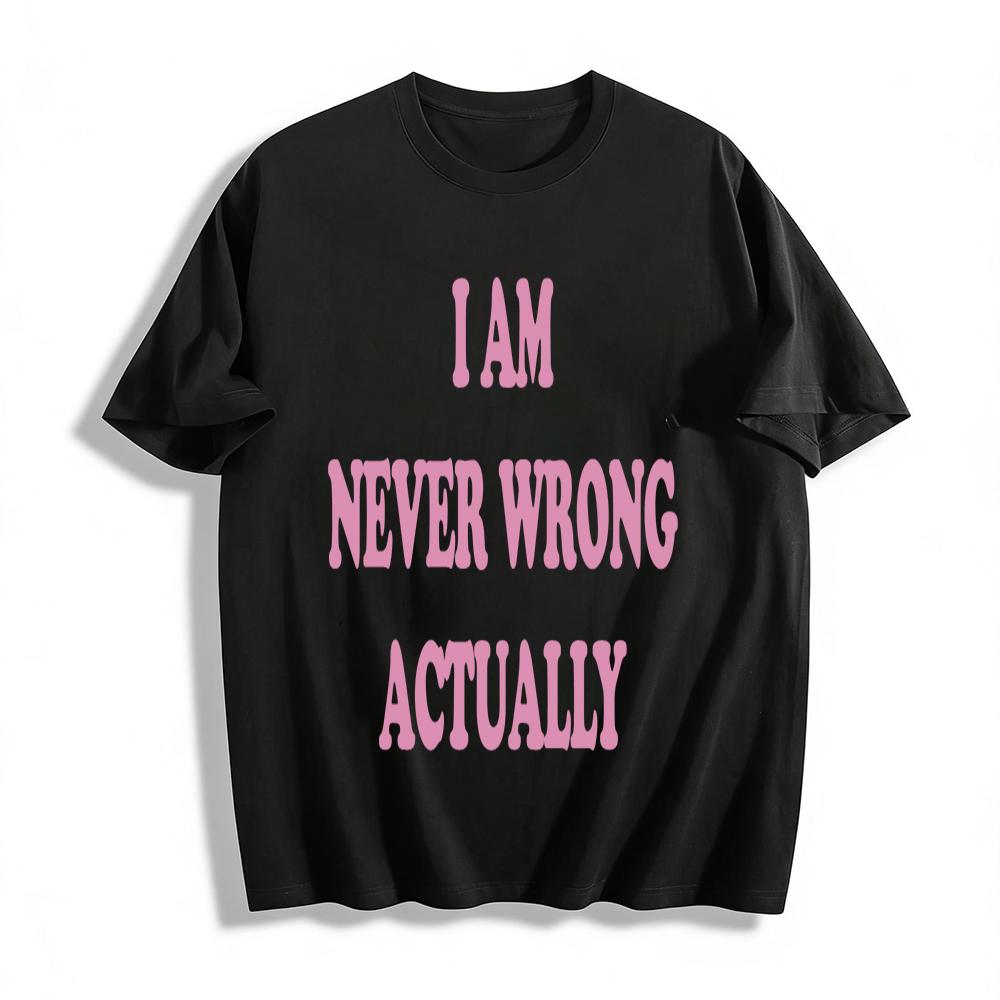 

I AM NEVER WRONG ACTUALLY Slogan Print Top Casual Loose Fit Tee With Personality Attitude Pure cotton T-shirt XXS