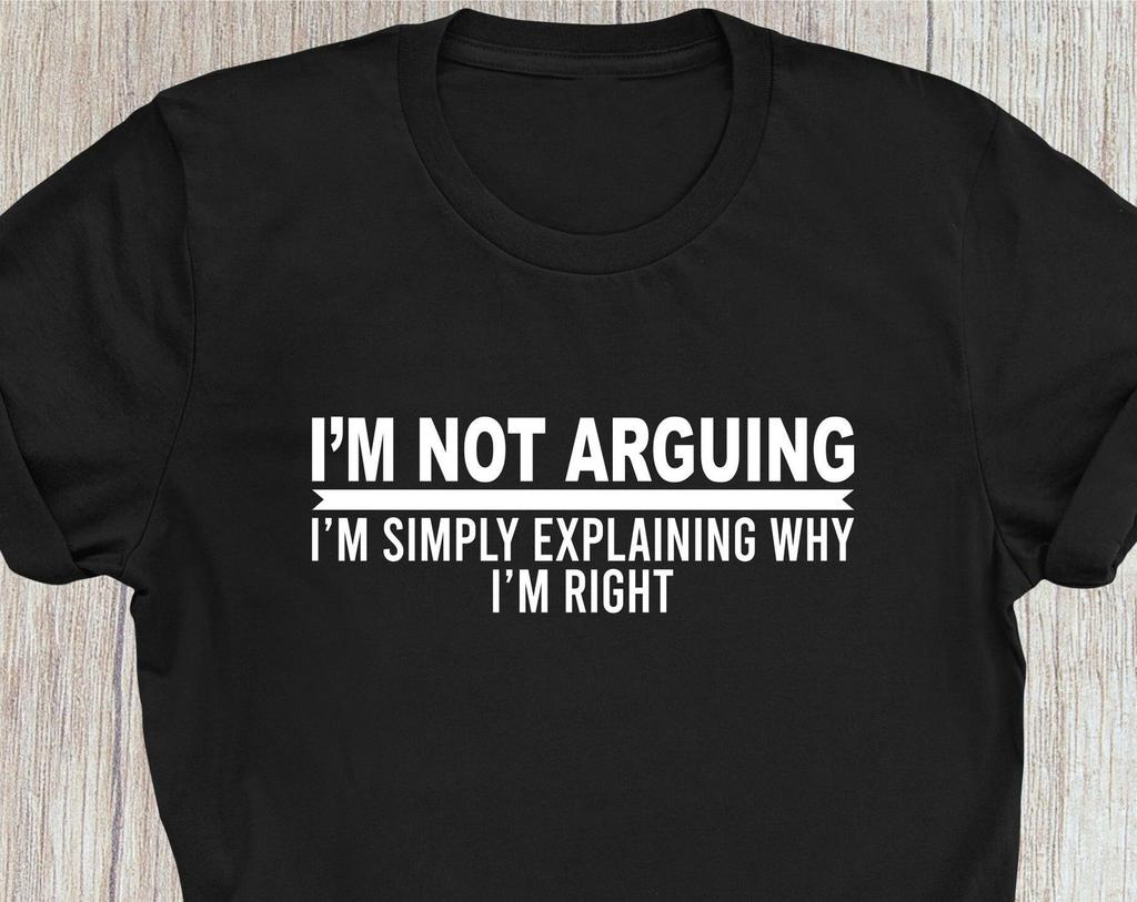 Funny T-Shirt, I'm Not Arguing I'm Just Explaining Why I'm Right Sarcastic T-Shirt Family Presents Birthday GifT-Shirt Xmas Gift Tee Tops