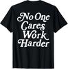 No One Cares Work Harder Funny Motivation Workout Gym Lovers ON BACK  T-Shirt Unisex T-Shirt