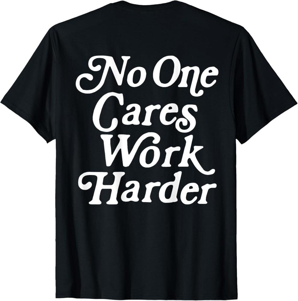 

No One Cares Work Harder Funny Motivation Workout Gym Lovers ON BACK T-Shirt Unisex T-Shirt S