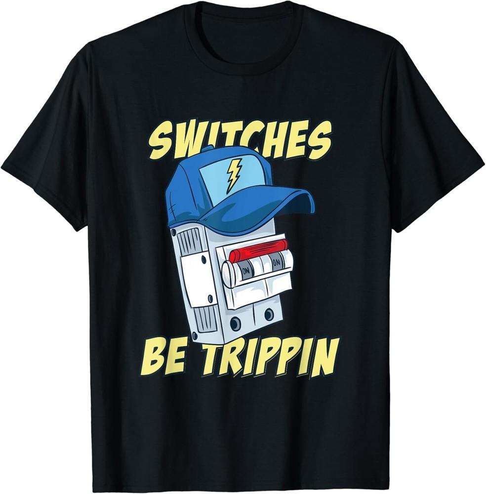 

Switches Be Trippin Shirt Electrician Tshirts For Men Funny Gift Unisex Tshirt Unisex T-Shirt S