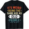 Retro It's Weird Being The Same Age As Old People Sarcastic T-Shirt