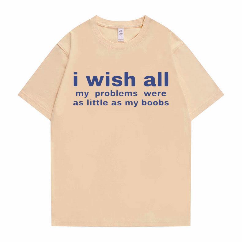 Funny I Wish All My Problems Were As Little As My Boobs Meme Graphics Tshirt Men Oversized T-shirts Male Casual Cotton T Shirt