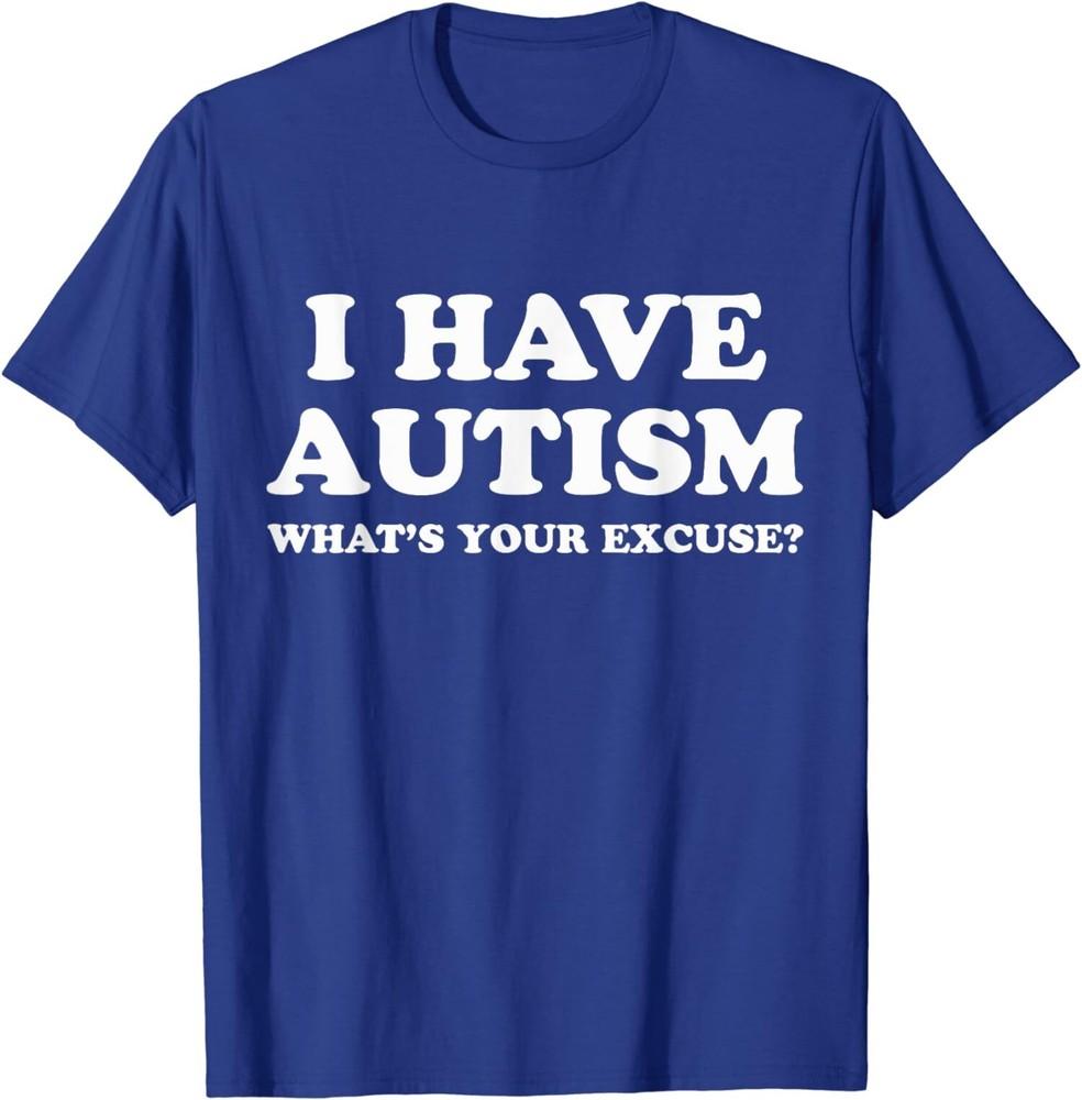 Sarcastic Autism - I Have Autism, What s Your Excuse Unisex T-Shirt Unisex T-Shirt S