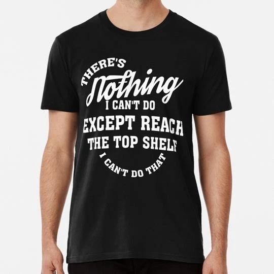 There s Nothing Can t Do Except Reach Top Shelf Funny Short People T-Shirt 4XL