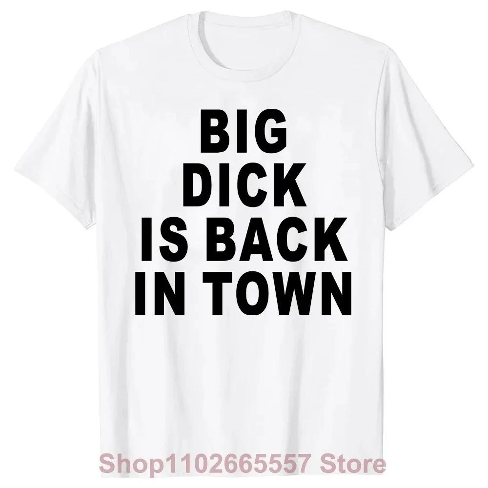 Novinka Trička Big Dick Is Back In Town Grafická Bavlněná Streetwear Krátký Rukáv Narozeninové Dospělé Sexuální Vtip Tričko Pánské Oblečení
