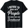 I Refuse To Argue With People Who Should Have Been Swallowed Tshirt