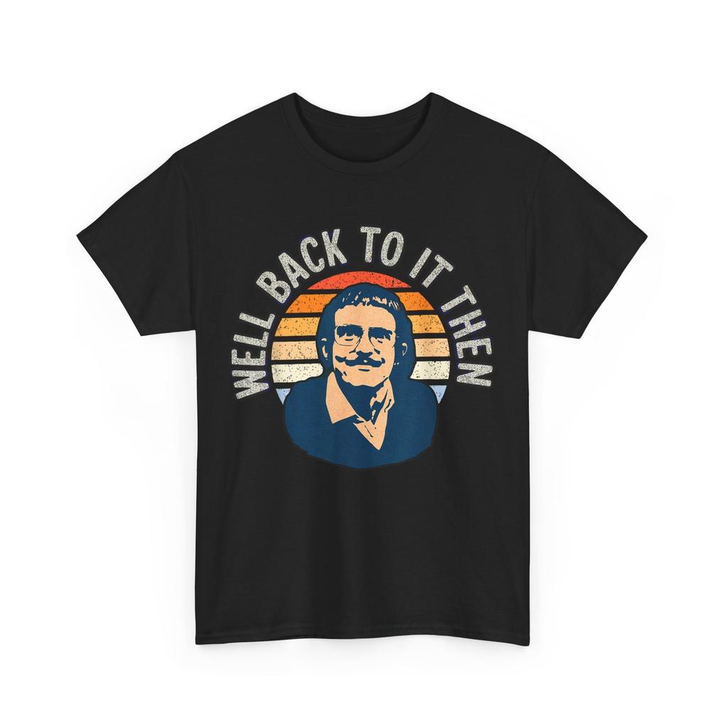 Well Back To It Then, Chit Funny, Motivational Design T-Shirt Mens Womens Tees Top
