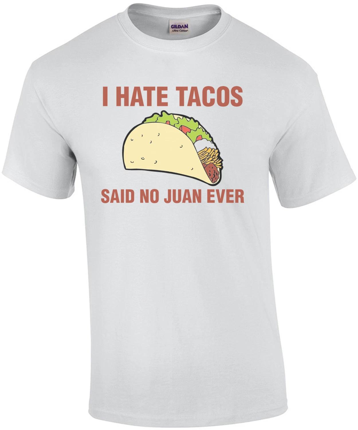 

I Hate Tacos, Said No Juan Ever Shirt 2XL
