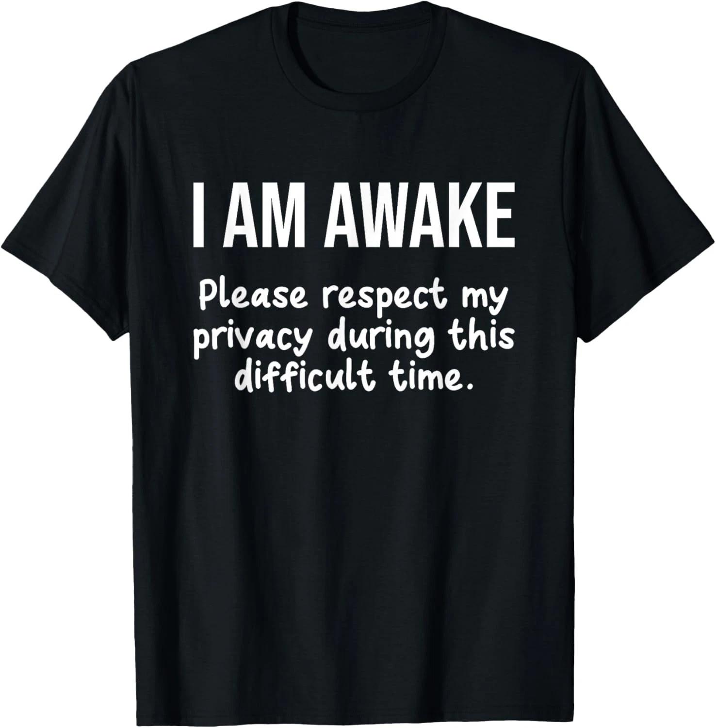 I Am Awake Please Respect My Privacy Funny Sarcastic Ironic Gift Unisex T-Shirt XL