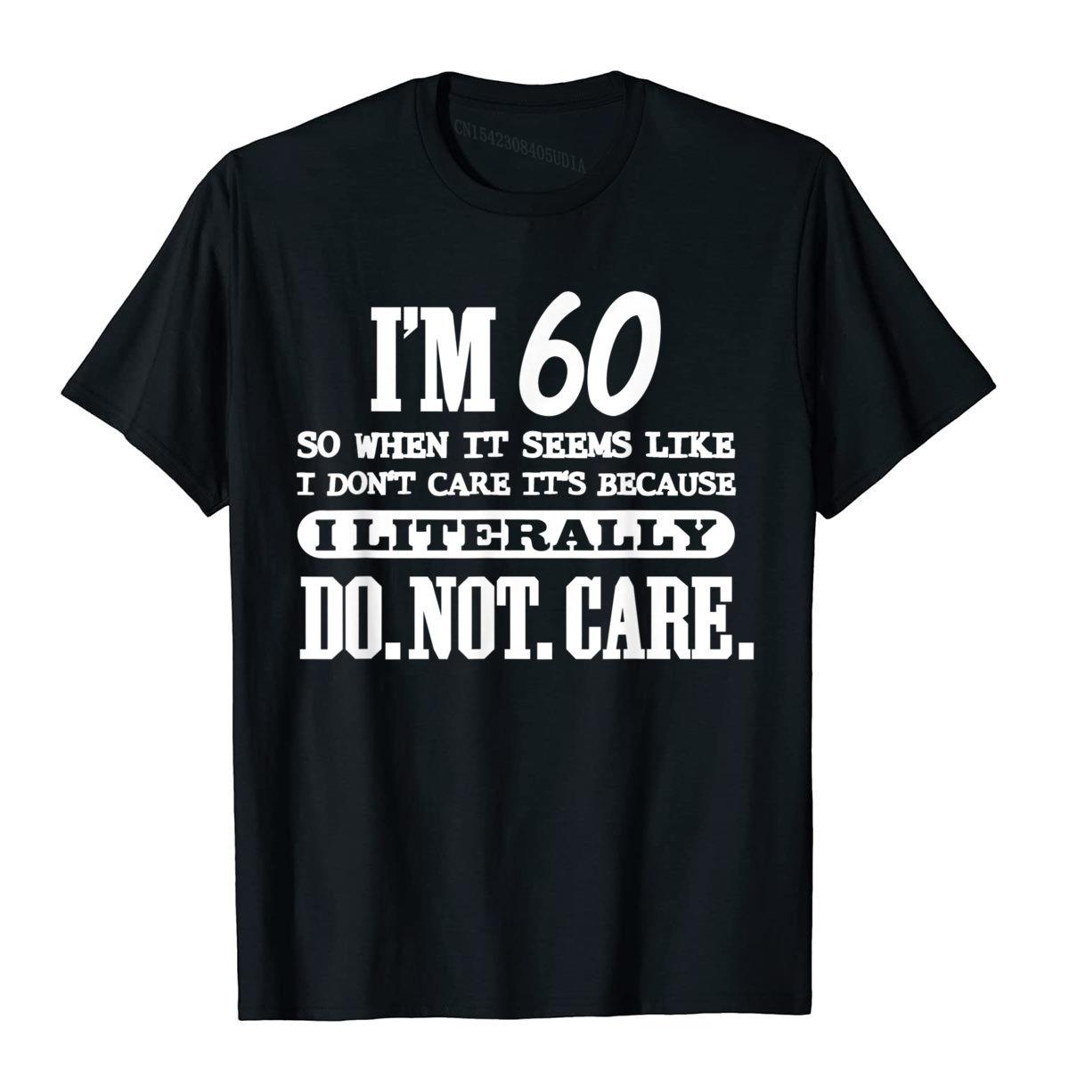60 Literally Do Not Care Shirt Funny 60th Birthday Gift T Shirt Printed on New Design Cotton Tops Shirt Geek for Men S
