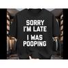 Sorry I Amp 39 M Late Was Pooping T Shirt Funny Sarcastic Humor Vintage Homme Fashion Versatile Slightly Casual Soft