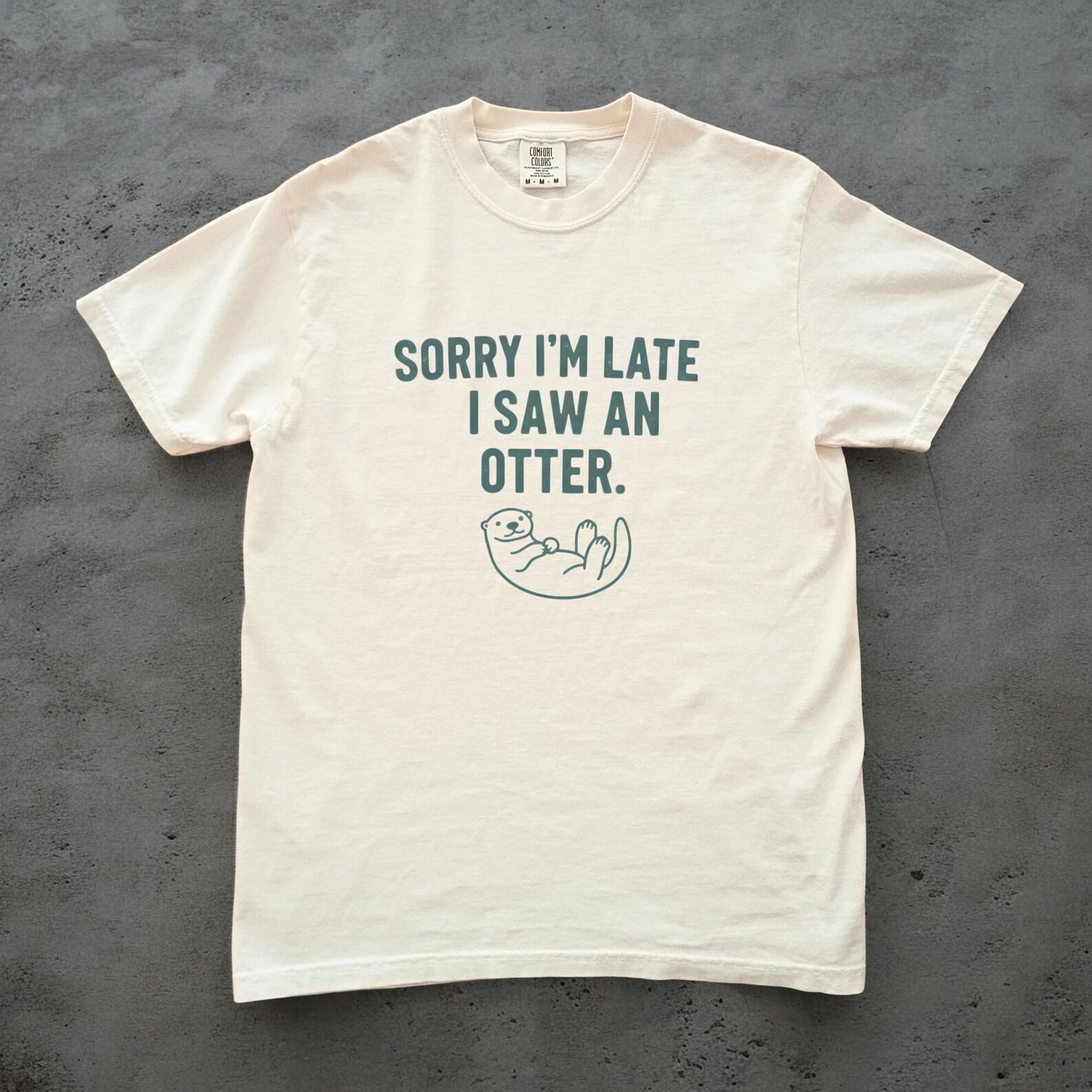 Sorry Im Late I Saw an Otter Shirt, Funny Otter Tee, Unisex Comfort Colors Tee, Otter Lover Gift, Sea Otter Shirt, Cute Animal Tee 3XL
