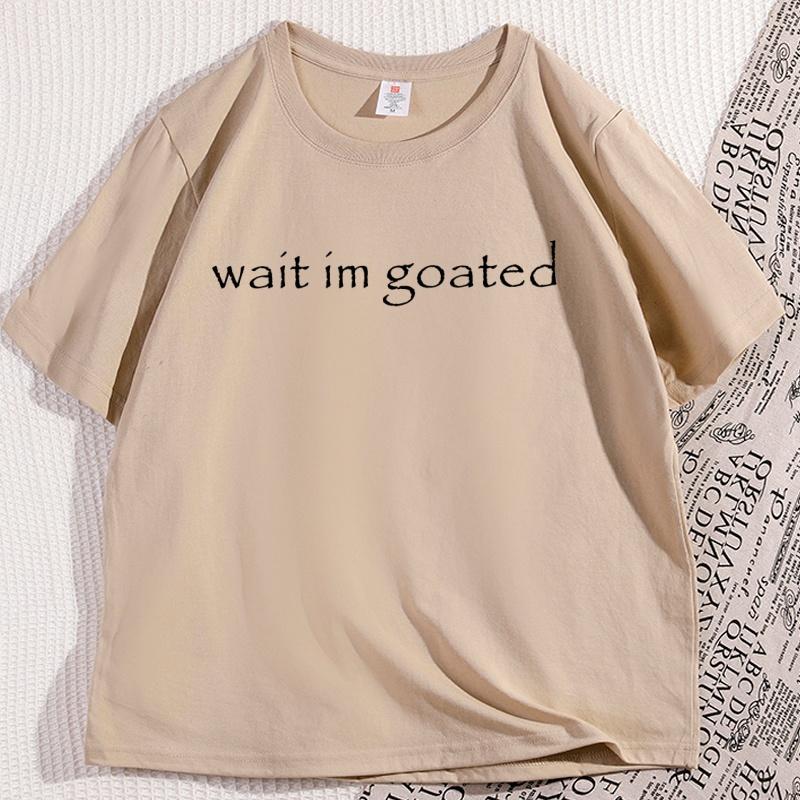 Wait Im Goated T Shirt Funny Trend Y2k Tees Short Sleeve Oneck Cotton Printed Tshirt Unisex Summer Casual Tshirts