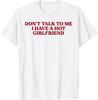 Don't Talk To Me I Have A Hot Girlfriend Funny Flirty Humor T-Shirt