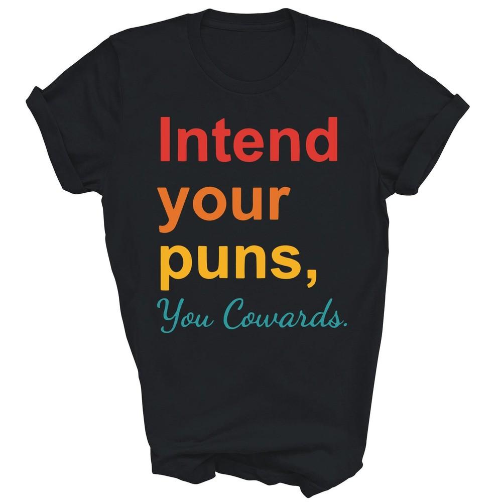 

Intend Your Puns You Cowards Funny Unisex Shirt Gift 2XL