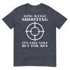 T-shirt Spara a Lunga Distanza È Come il Golf Ma Per Proprietari di Armi Unisex