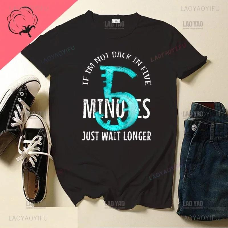 If I'm Not Back In Five Minutes Just Wait Longer Men T-shirt Fashion Unisex Streetwear Funny Quote Tops Ropa Hombre Masculinas