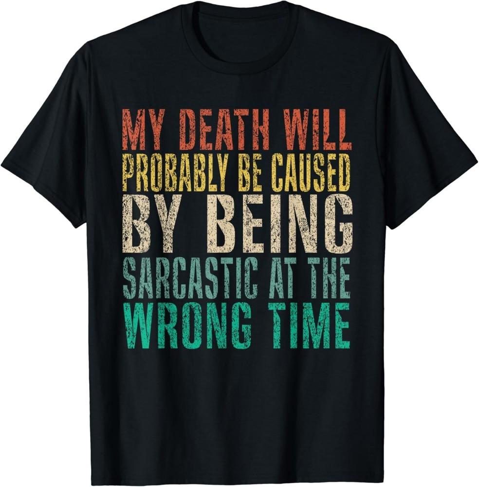 My Death Will Probably Be Caused by Being Sarcastic Funny Gift Unisex T-Shirt