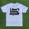 I Don't Know Myself T-shirt