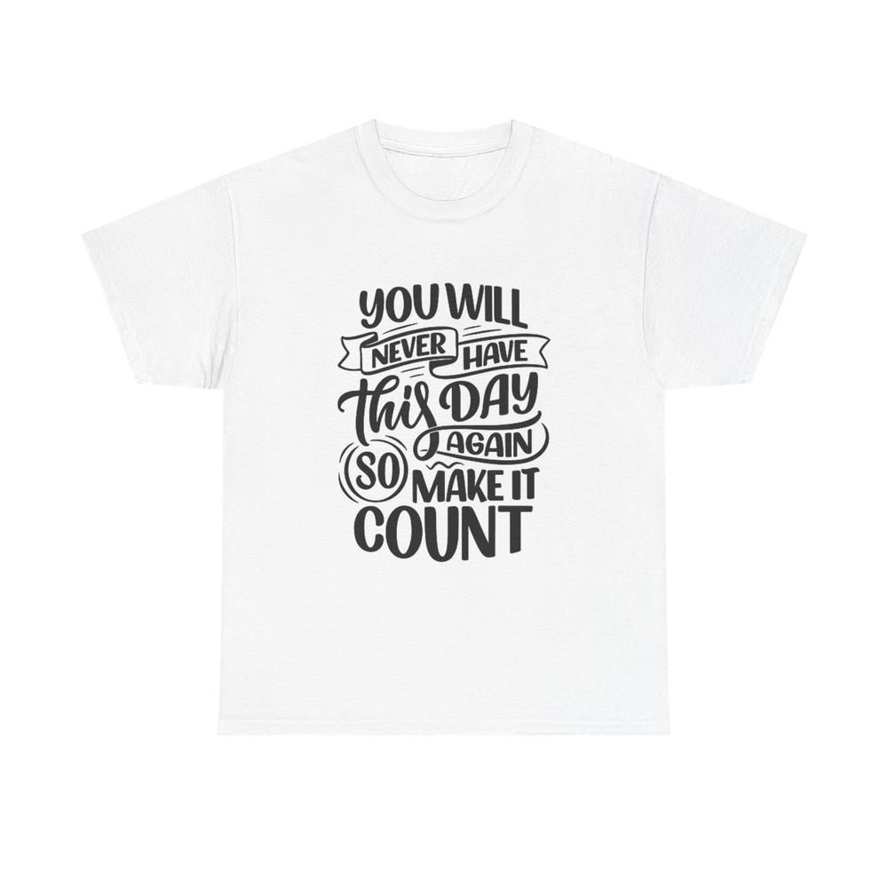 Make The Day Count Graphic T Shirt Nice Quotes Unisex Heavy Cotton Tee