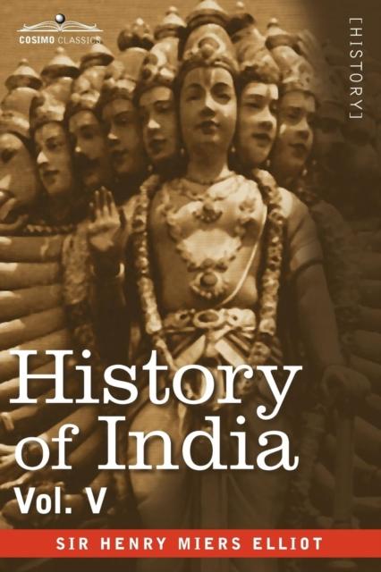 The History of India, In Nine Volumes : Vol. V - The Mohammedan Period As Described by Its Own Historians Book