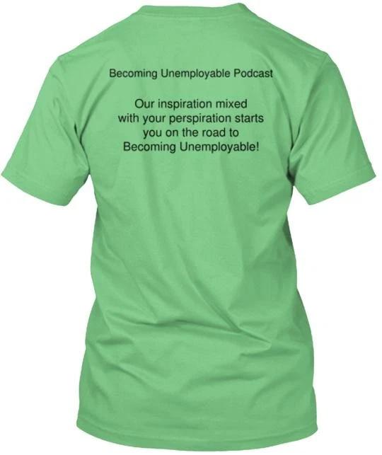 

The Becoming Unemployable Podcast Tee TTshirt Made in the USA Size S to 5XL S