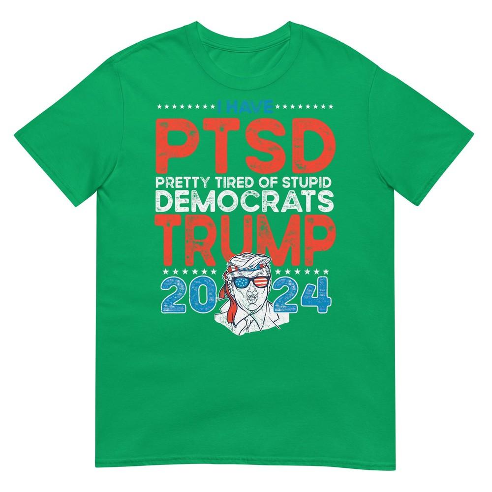 I Have Ptsd Pretty Tired Of Stupid Democrats Trump 2024 Tshirt