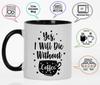Inkdotpot Yes I Will Die Without Coffee 11oz Ceramic  Coffee Mug- Gag Idea
