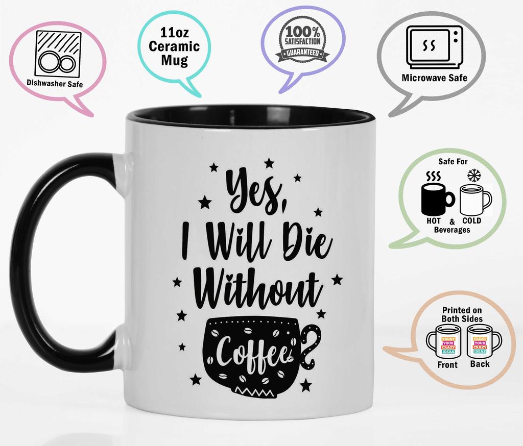 Inkdotpot Yes I Will Die Without Coffee 11oz Ceramic  Coffee Mug- Gag Idea