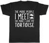 The More People I Meet the More I Love My Tortoise Mens Womens Ladies T-Shirt