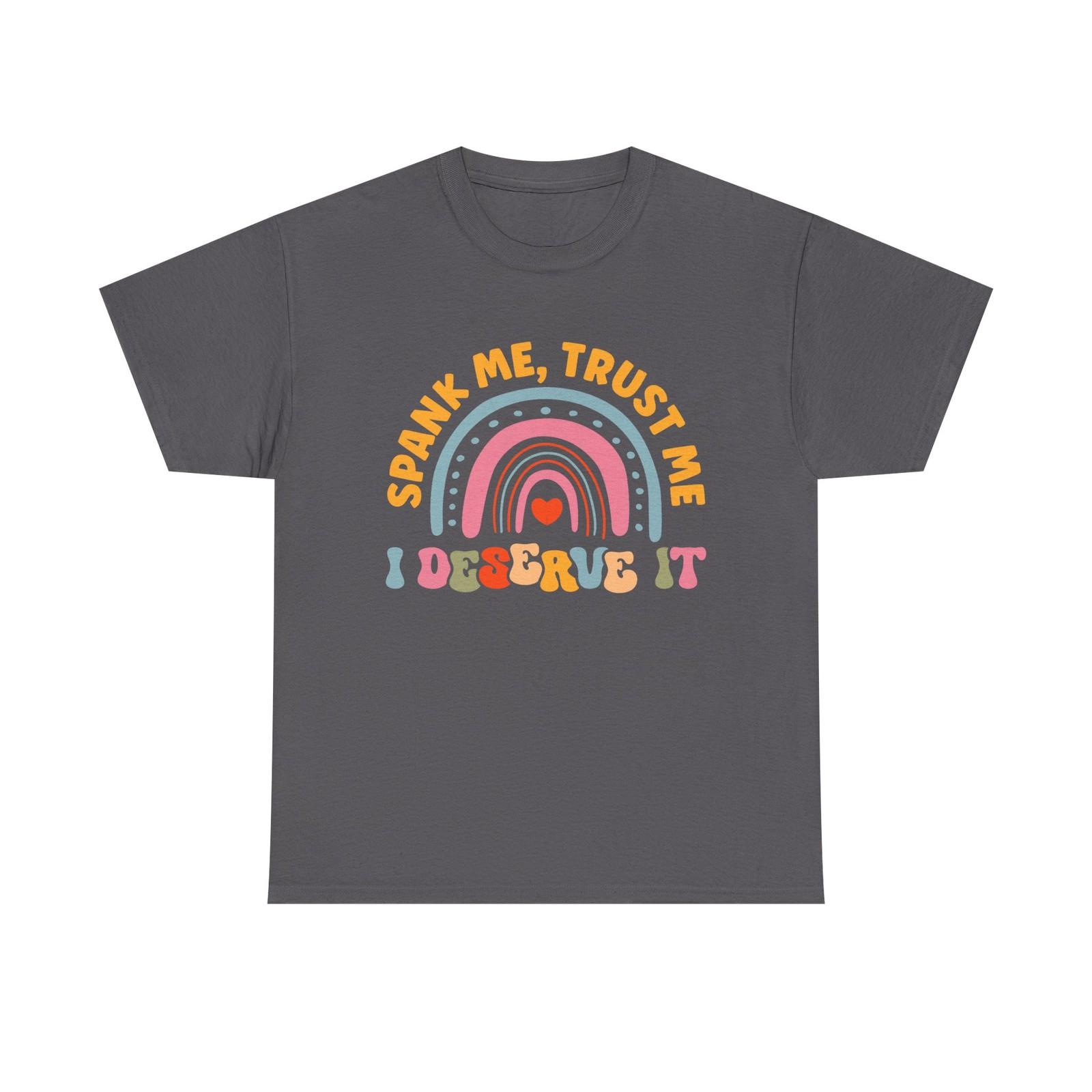 Funny Tee Shirt - Spank Me Trust Me I Deserve It - Rude Offensive Gift T-Shirt 3XL