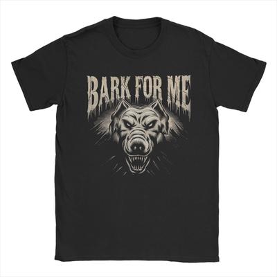 Bark for Me Fierce Dog TShirt Men  Funny Cotton Tees O Neck Short Sleeve T Shirts Plus Size Tops