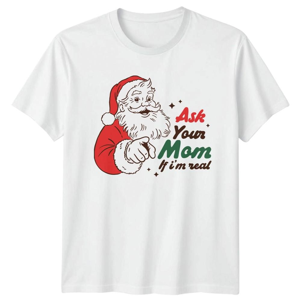 Ask Your Mom If Im Real Christmas Holidays Santa Claus Unisexs Unisexs Graphic Tee S