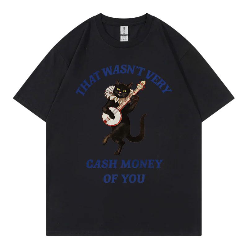

That Wasnt Very Cash Money of You Funny Meme Tshirt Fashion Casual Short Sleeve T Shirt Men Women High Quality Cotton Tshirts 4XL